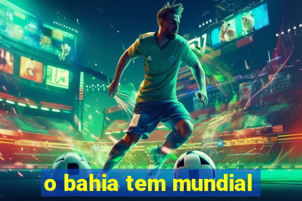 o bahia tem mundial